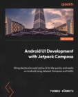 Image for Android UI Development With Jetpack Compose: Bring Declarative and Native UI to Life Quickly and Easily on Android Using Jetpack Compose and Kotlin
