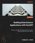 Image for Building Data Science Applications With FastAPI: Develop, Manage, and Deploy Efficient Machine Learning Applications With Python