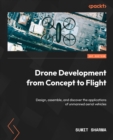 Image for Drone Development from Concept to Flight : Design, assemble, and discover the applications of unmanned aerial vehicles: Design, assemble, and discover the applications of unmanned aerial vehicles