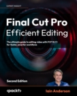 Image for Final Cut Pro Efficient Editing : The ultimate guide to editing video with FCP 10.7.1 for faster, smarter workflows