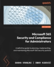 Image for Microsoft 365 Security and Compliance for administrators: a definitive guide to planning, implementing, and maintaining Microsoft 365 security posture