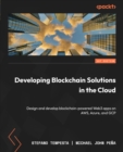 Image for Developing blockchain solutions in the cloud  : design and develop blockchain-powered Web3 apps on AWS, Azure, and GCP