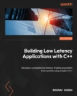 Image for Building Low Latency Applications with C++ : Develop a complete low latency trading ecosystem from scratch using modern C++