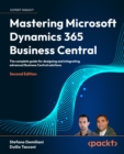 Image for Mastering Microsoft Dynamics 365 Business Central: the complete guide for designing and integrating advanced Business Central solutions