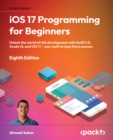 Image for iOS 17 Programming for Beginners: Unlock the world of iOS development with Swift 5.9, Xcode 15, and iOS 17 - your path to App Store success