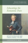 Image for Educating the Romantic poets  : life and learning in the Anglo-classical academy, 1770-1850