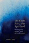 Image for The short story after apartheid  : thinking with form in South African literature
