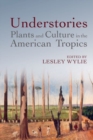 Image for Understories  : plants and culture in the American tropics