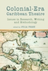 Image for Colonial-era Caribbean theatre  : issues in research, writing and methodology