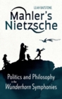 Image for Mahler&#39;s Nietzsche  : politics and philosophy in the Wunderhorn symphonies