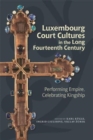 Image for Luxembourg court cultures in the long fourteenth century  : performing empire, celebrating kingship