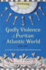 Image for Godly violence in the Puritan Atlantic world, 1636-1676  : a study of military providentialism