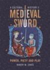 Image for A cultural history of the medieval sword  : power, piety and play