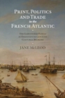 Image for Print, Politics and Trade in the French Atlantic
