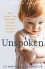 Image for Unspoken  : the silent truth behind my lifelong trauma as a forced adoptee