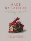 Image for Made by labour: a material and visual history of British labour, c. 1780-1924