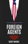Image for Foreign Agents : How American Lobbyists and Lawmakers Threaten Democracy Around the World