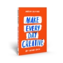 Image for Make Every Day Creative : Art anyone can do
