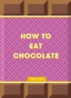 Image for How to Eat Chocolate : Delicious and Decadent Recipes