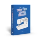Image for How to Train Your Sewing Machine