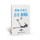 Image for How to Be a Fit Bird