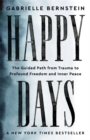 Image for Happy days  : the guided path from trauma to profound freedom and inner peace