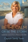Image for Be the calm or be the storm  : leadership lessons from a woman at the helm