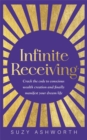 Image for Infinite receiving  : crack the code to conscious wealth creation and finally manifest your dream life