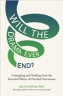 Image for Will the drama ever end?  : untangling and healing from the harmful effects of parental narcissism
