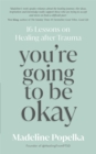 Image for You&#39;re going to be okay  : 16 lessons on healing after trauma
