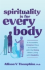Image for Spirituality is for every body  : 8 accessible, inclusive ways to connect with the divine when living with disability