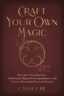 Image for Craft Your Own Magic : Reawaken Your Intuition, Understand Magical Correspondences, and Create a Meaningful Personal Practice