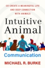 Image for Intuitive Animal Communication : Co-Create a Meaningful Life and Deep Connection with Animals