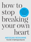 Image for How to Stop Breaking Your Own Heart