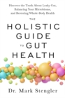 Image for The holistic guide to gut health  : discover the truth about leaky gut, balancing your microbiome and restoring whole-body health