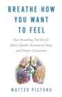 Image for Breathe How You Want to Feel : Your Breathing Tool Kit for Better Health, Restorative Sleep and Deeper Connection
