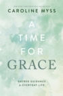 Image for A time for grace  : sacred guidance for everyday life
