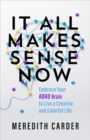 Image for It All Makes Sense Now : Embrace Your ADHD Brain to Live a Creative and Colourful Life