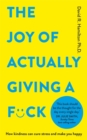 Image for The Joy of Actually Giving a F*ck : How Kindness Can Cure Stress and Make You Happy