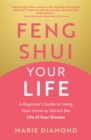 Image for Feng Shui your life  : a beginner&#39;s guide to using your home to attract the life of your dreams
