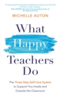 Image for What Happy Teachers Do : The Three-Step Self-Care System to Support You Inside and Outside the Classroom