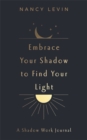 Image for Embrace Your Shadow to Find Your Light : A Shadow Work Journal of Prompts, Exercises &amp; Meditations