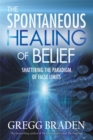 Image for The Spontaneous Healing of Belief : Shattering the Paradigm of False Limits