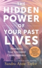 Image for The Hidden Power of Your Past Lives : Revealing Your Encoded Consciousness