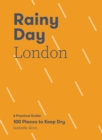 Image for Rainy Day London: A Practical Guide: 100 Places to Keep Dry