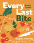 Image for Every last bite  : save money, time and waste with 70 recipes that make the most of mealtimes