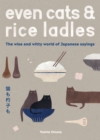 Image for Even Cats and Rice Ladles: The Wise and Witty World of Japanese Sayings
