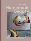 Image for Homemade Beauty : A Modern Guide to Making Soaps, Shampoo Bars &amp; Skincare Essentials