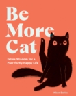 Image for Be More Cat : Feline Wisdom for a Purr-fectly Happy Life
