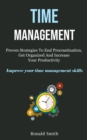 Image for Time Management : Proven Strategies To End Procrastination, Get Organized And Increase Your Productivity (Improve Your Time Management Skills)
